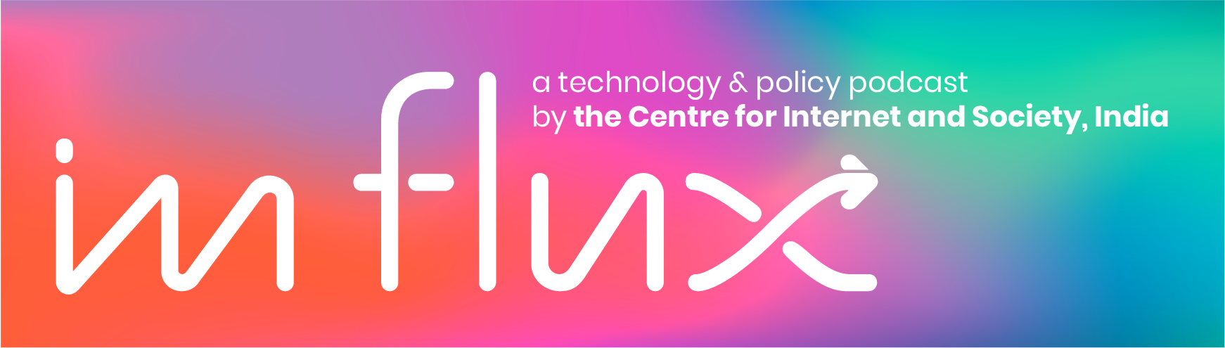 In Flux: a technology and policy podcast by the Centre for Internet and Society 